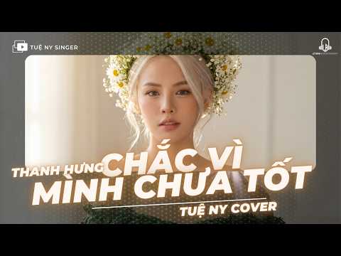CHẮC VÌ MÌNH CHƯA TỐT - THANH HƯNG | TUỆ NY COVER ... Nói ra lời chia tay đau lắm ai yêu tận tâm...