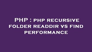 PHP : php recursive folder readdir vs find performance