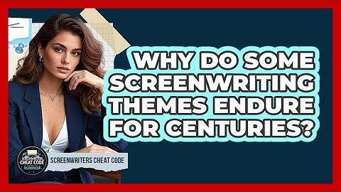 Why Do Some Screenwriting Themes Endure For Centuries? - Screenwriter