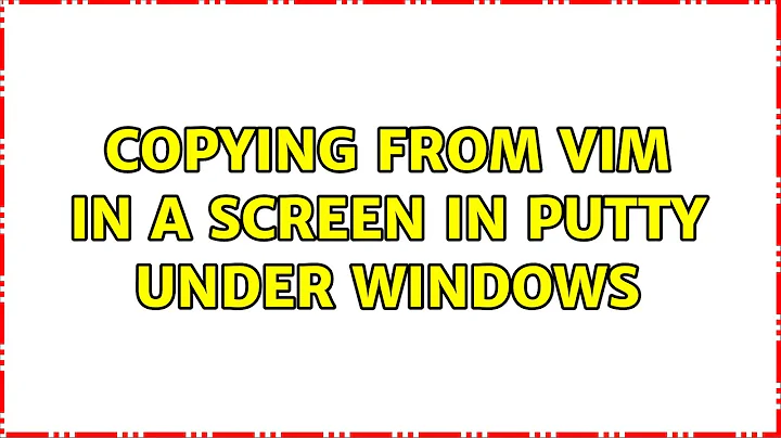 copying from VIM in a screen in putty under windows (2 Solutions!!)