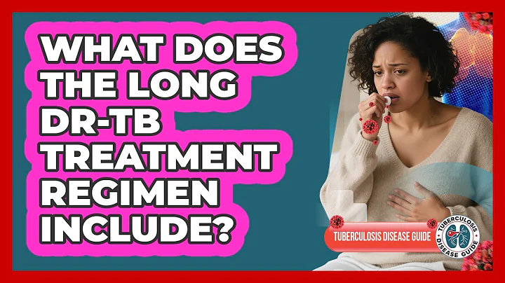 What Does The Long DR-TB Treatment Regimen Include? - Tuberculosis Disease Guide