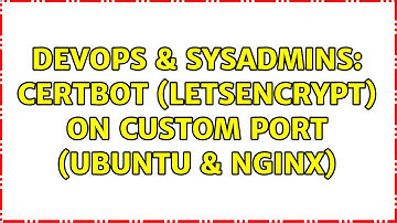 DevOps & SysAdmins: Certbot (LetsEncrypt) on custom port (Ubuntu & Nginx)