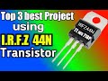 Top 3 best project using irfz44n mosfet transistor  irfz44n mosfet transistor