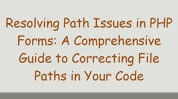 Resolving Path Issues in PHP Forms: A Comprehensive Guide to Correcting File Paths in Your Code