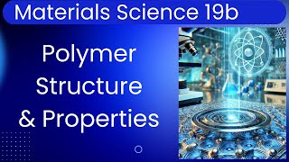 Materials Science 19b: Polymers III - Effect of Structure on Thermal & Mechanical Properties