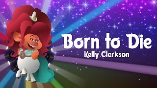 Video thumbnail of "Kelly Clarkson - Born To Die (Lyrics) | Trolls 2: World Tour"
