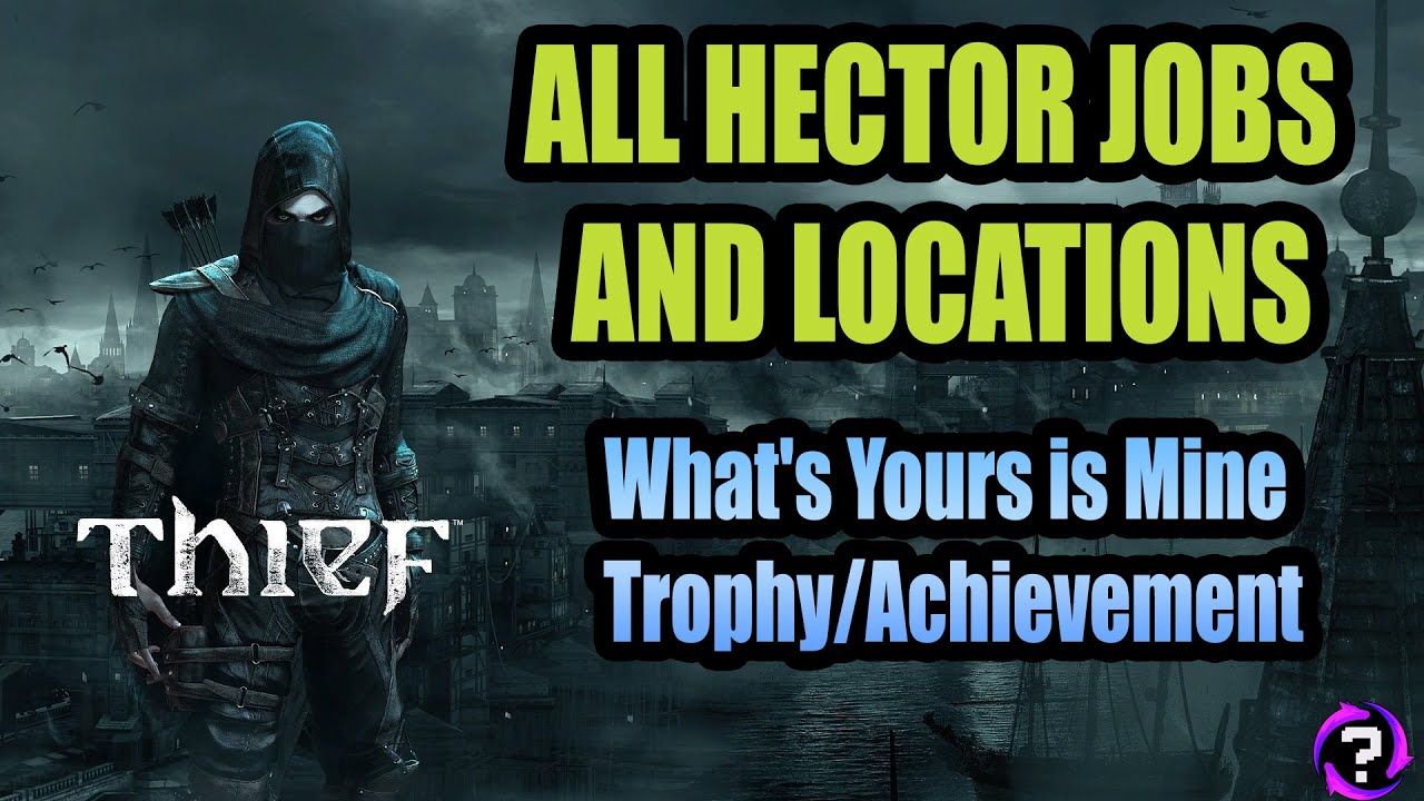 Thief | All Ector Jobs and Locations | What's Yours is Mine Trophy / Achievement Guide