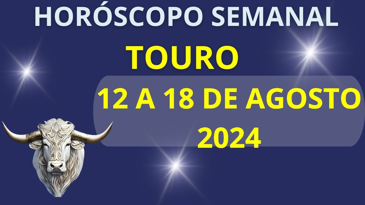 HORÓSCOPO TOURO 12 A 18 DE AGOSTO 2024 - YouTube