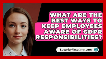 What Are The Best Ways To Keep Employees Aware Of GDPR Responsibilities? - SecurityFirstCorp.com