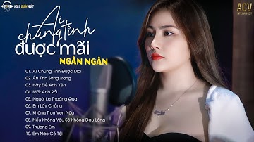 NGÂN NGÂN | Tuyển Tập Những Ca Khúc Cover Hay Nhất Của Ngân Ngân | Nhạc Trẻ Ai Chung Tình Được Mãi..