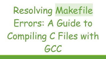 Resolving Makefile Errors: A Guide to Compiling C Files with GCC