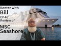 Banter with bill review of msc seashore ep 46