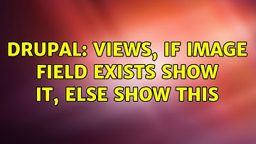 Drupal: Views, if image field exists show it, else show this (2 Solutions!!)