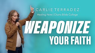 Weaponize Your Faith! | Carlie Terradez | CBC Healing Now