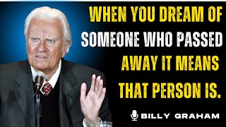 When you dream of someone who passed away, It means that person is... Billy Graham Motivation
