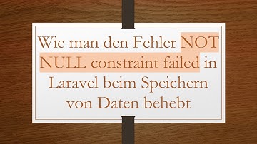 Wie man den Fehler NOT NULL constraint failed in Laravel beim Speichern von Daten behebt
