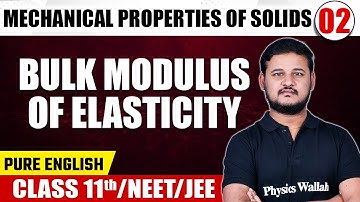 MECHANICAL PROPERTIES OF SOLIDS 02 | Bulk Modulus of Elasticity | Physics | Class 11th/NEET/JEE