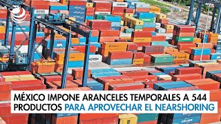 México impone aranceles temporales a 544 productos para aprovechar el nearshoring