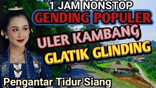 1 JAM NONSTOP GENDING P0PULER - ULER KAMBANG GLATIK GLINDING - GENDING PENGANTAR TIDUR SIANG MALAM 