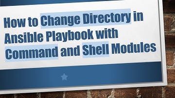 How to Change Directory in Ansible Playbook with Command and Shell Modules