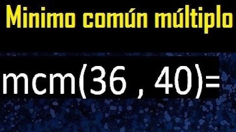 Minimo comun multiplo de 36 y 40 . mcm 36 y 40