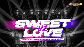 DJ SWEET LOVE V2 - PARTY SLOWBASS REMIX GAMELAN - TERBARU VIRAL TIKTOK