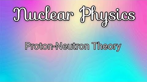 Nuclear Physics 2 Proton Neutron Theory