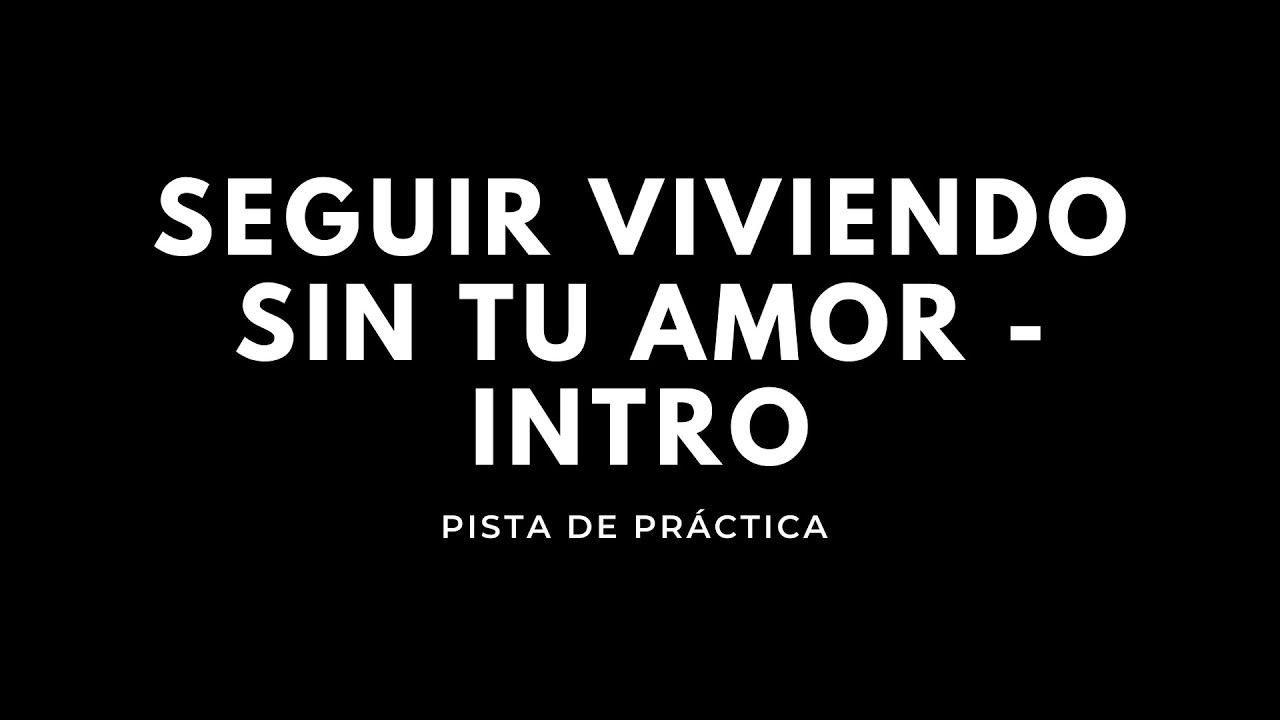 Seguir viviendo sin tu amor INTRO (Pista de práctica) YouTube Seguir viviendo sin tu amor INTRO (Pista de práctica) YouTube