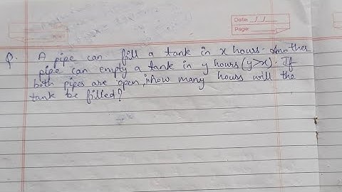 Q1. A pipe can fill a tank in x hours. Another pipe can empty a tank in y hours..