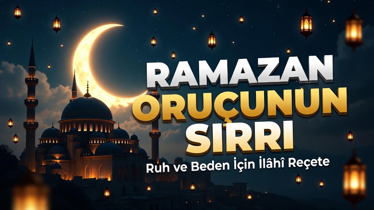Ramazân Orucunun Sırrı: Ruh ve Beden İçin İlâhî Reçete