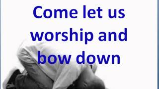 come let us worship & bow down