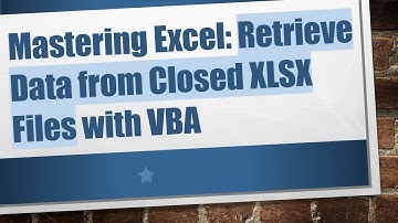 Mastering Excel: Retrieve Data from Closed XLSX Files with VBA