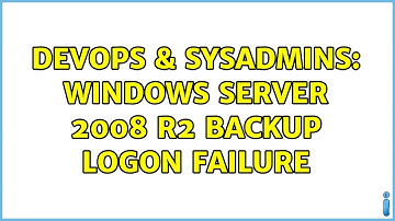 DevOps & SysAdmins: Windows Server 2008 R2 Backup Logon Failure (2 Solutions!!)
