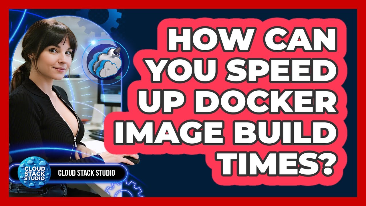 How Can You Speed Up Docker Image Build Times? - Cloud Stack Studio