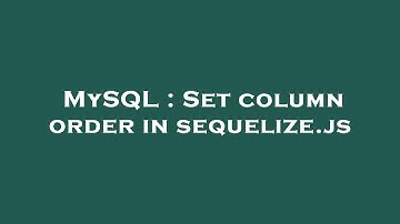 MySQL : Set column order in sequelize.js