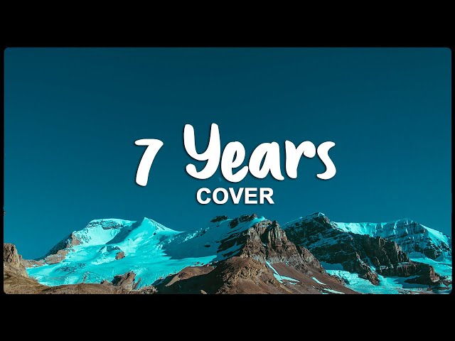 7 Years (Lyrics) Cover   -Tiktok viral songs  2023 class=