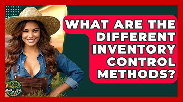 What Are The Different Inventory Control Methods? - The World of Agriculture