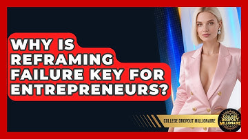 Why Is Reframing Failure Key For Entrepreneurs? - College Dropout Millionaire