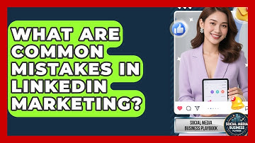 What Are Common Mistakes in LinkedIn Marketing? | Social Media Business Playbook News