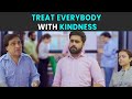 Treat Everybody With Kindness | Rohit R Gaba