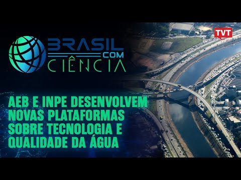 🌐 AEB e INPE desenvolvem novas plataformas sobre tecnologia e qualidade da água | Brasil com Ciência