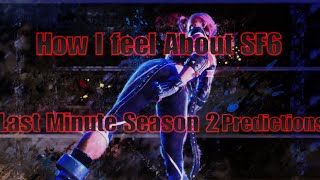 How I Feel About SF6 & Last Minute Season 2 Predictions