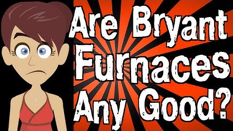 Are Bryant Furnaces Any Good?