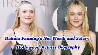Dakota Fanning's Net Worth and Salary - Hollywood Actress Biography