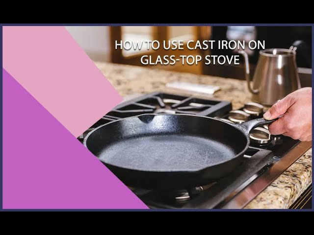 How To Use Cast Iron on Glass Top Stove? 