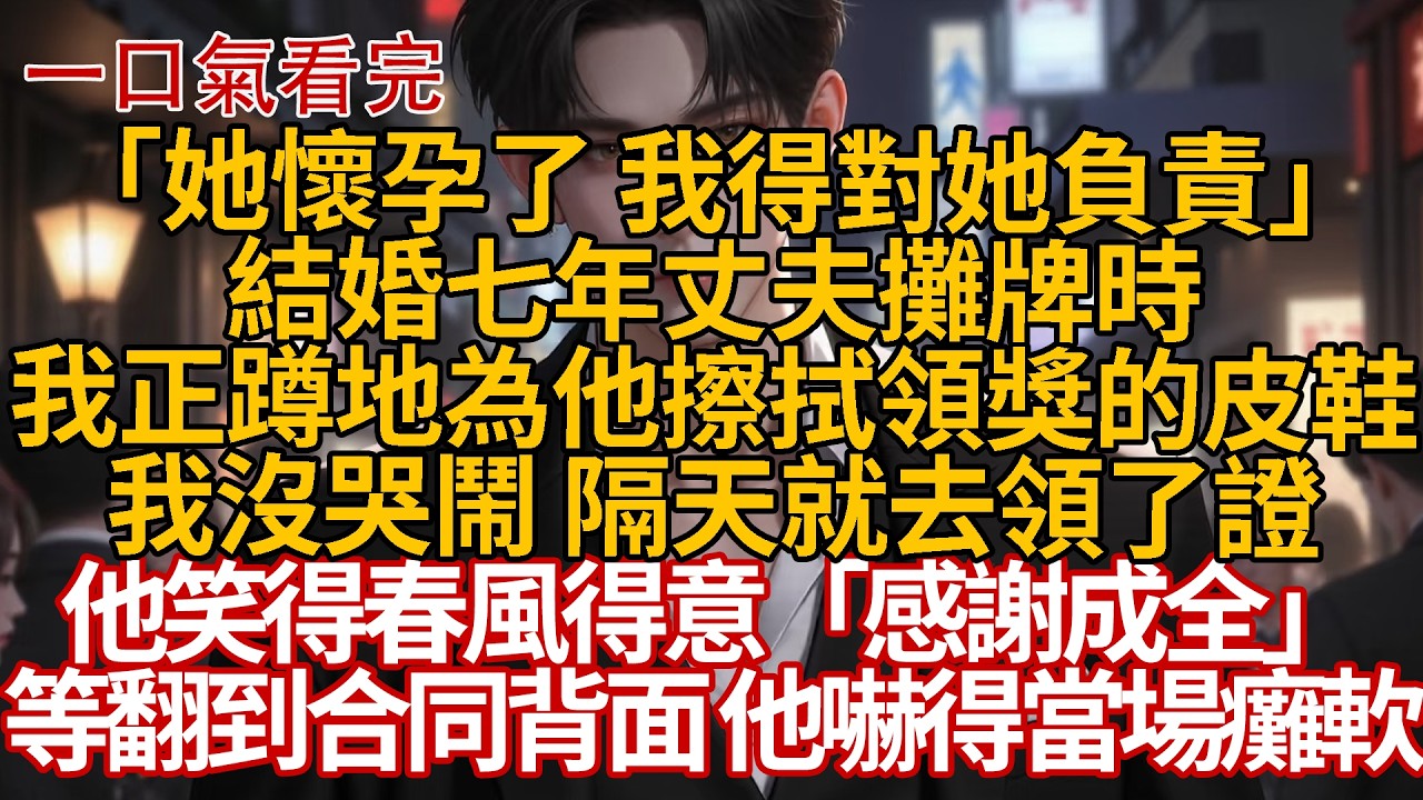 「她懷孕了 我得對她負責」結婚七年丈夫攤牌時，我正蹲地為他擦拭領獎的皮鞋，我沒哭鬧 隔天就去領了證，他笑得春風得意「感謝成全」等翻到合同背面 他嚇得當場癱軟 #婚姻 #情感 #豪门