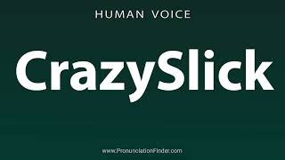 How To Pronounce CrazySlick