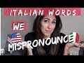 FOR AMERICANS: ITALIAN WORDS WE MISPRONOUNCE