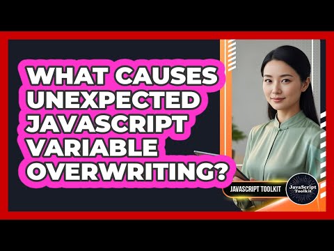 What Causes Unexpected JavaScript Variable Overwriting? - JavaScript Toolkit