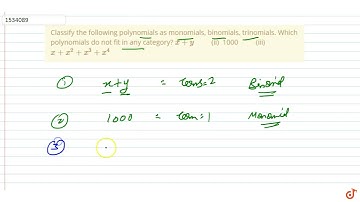 Classify the following polynomials as monomials, binomials, trinomials. Which polynomials do not...